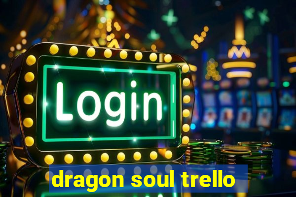 dragon soul trello